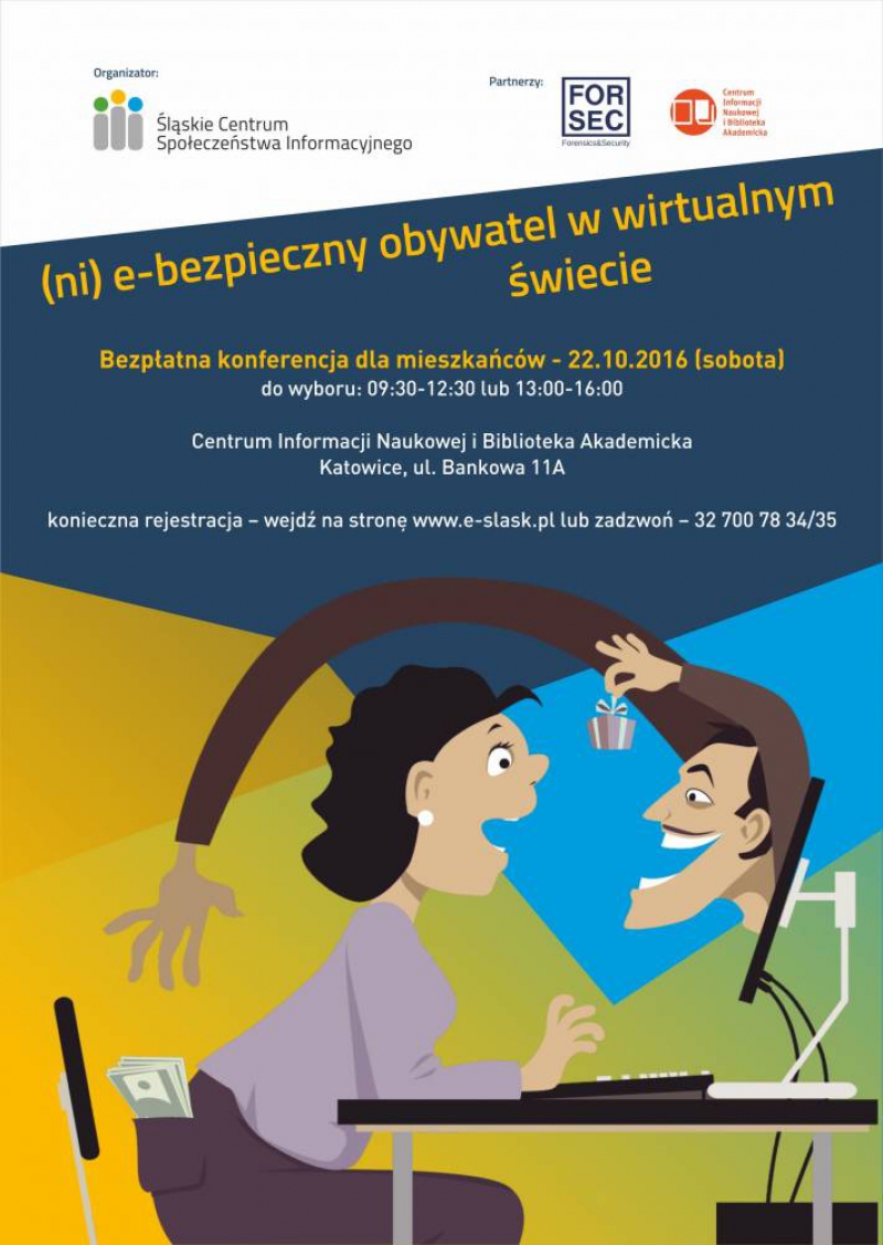 Śląskie Centrum Społeczeństwa Informacyjnego zaprasza wszystkich mieszkańców na bezpłatną konferencję „(ni) e-bezpieczny obywatel w wirtualnym świecie”, która odbędzie się 22 października br. w Katowicach.